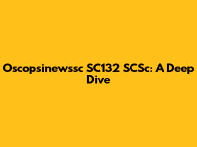 Oscopsinewssc SC132 SCSc: A Deep Dive