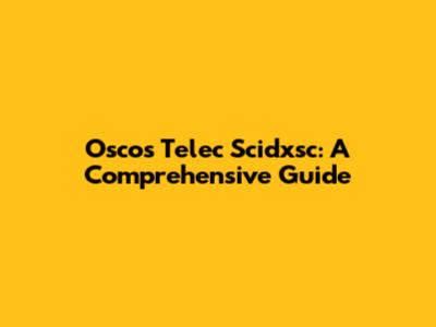 Oscos Telec Scidxsc: A Comprehensive Guide
