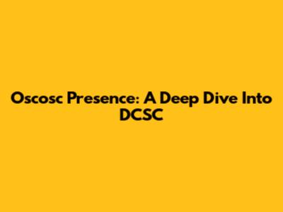 Oscosc Presence: A Deep Dive Into DCSC