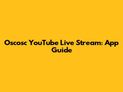 Oscosc YouTube Live Stream: App Guide