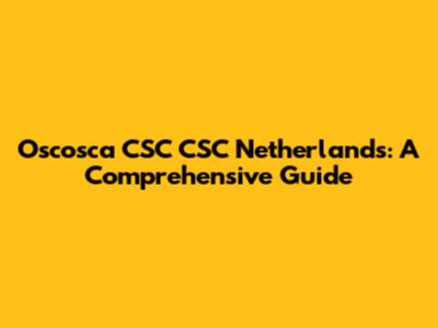 Oscosca CSC CSC Netherlands: A Comprehensive Guide