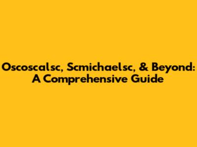 Oscoscalsc, Scmichaelsc, & Beyond: A Comprehensive Guide