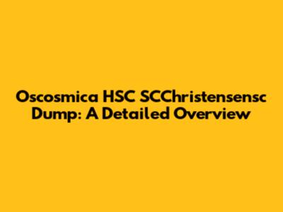 Oscosmica HSC SCChristensensc Dump: A Detailed Overview