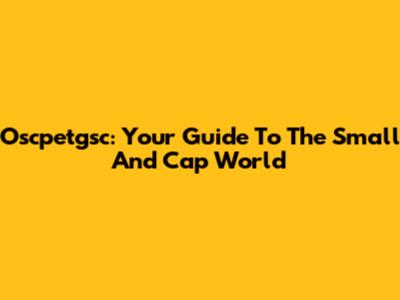 Oscpetgsc: Your Guide To The Small And Cap World