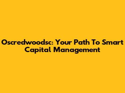Oscredwoodsc: Your Path To Smart Capital Management