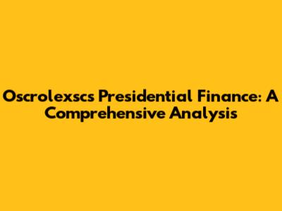 Oscrolexsc's Presidential Finance: A Comprehensive Analysis