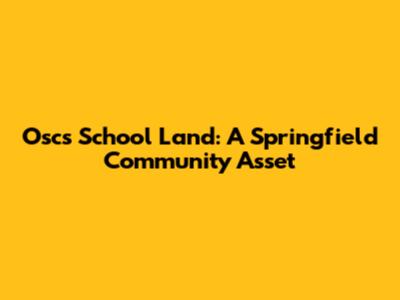 Oscs School Land: A Springfield Community Asset