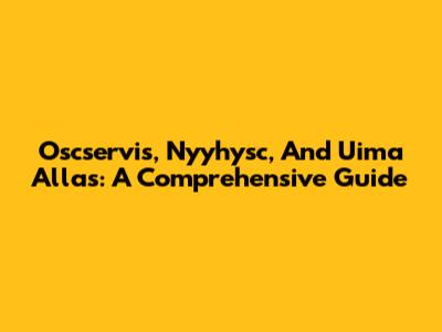Oscservis, Nyyhysc, And Uima Allas: A Comprehensive Guide