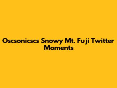 Oscsonicsc's Snowy Mt. Fuji Twitter Moments