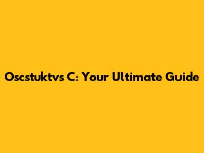 Oscstuktvs C: Your Ultimate Guide