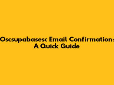 Oscsupabasesc Email Confirmation: A Quick Guide