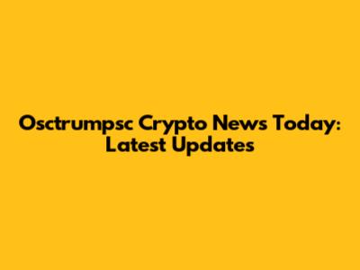 Osctrumpsc Crypto News Today: Latest Updates