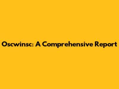 Oscwinsc: A Comprehensive Report