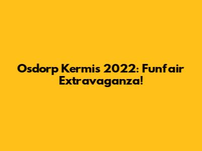 Osdorp Kermis 2022: Funfair Extravaganza!