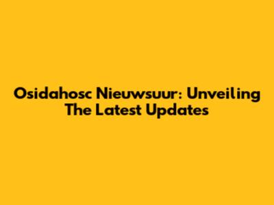 Osidahosc Nieuwsuur: Unveiling The Latest Updates