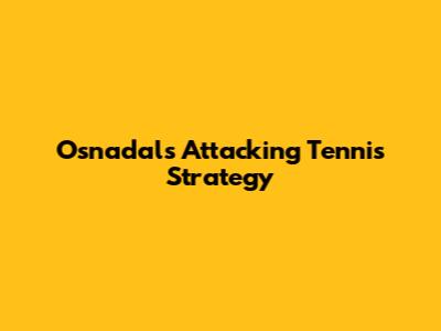 Osnadal's Attacking Tennis Strategy