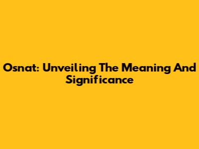 Osnat: Unveiling The Meaning And Significance