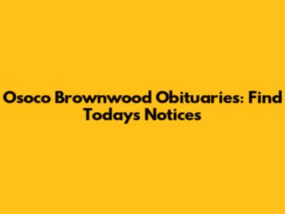 Osoco Brownwood Obituaries: Find Today's Notices
