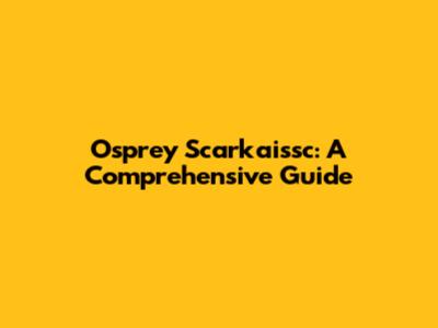 Osprey Scarkaissc: A Comprehensive Guide