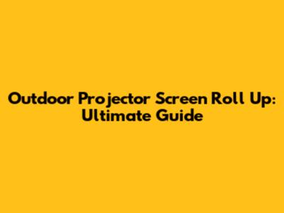 Outdoor Projector Screen Roll Up: Ultimate Guide