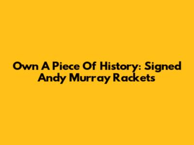 Own A Piece Of History: Signed Andy Murray Rackets