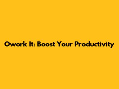 Owork It: Boost Your Productivity