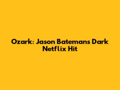 Ozark: Jason Bateman's Dark Netflix Hit