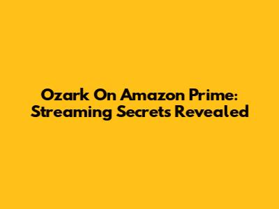 Ozark On Amazon Prime: Streaming Secrets Revealed