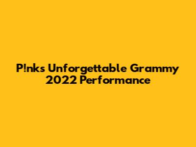 P!nk's Unforgettable Grammy 2022 Performance