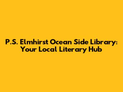 P.S. Elmhirst Ocean Side Library: Your Local Literary Hub