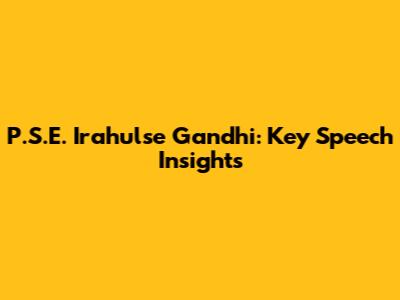 P.S.E. Irahulse Gandhi: Key Speech Insights