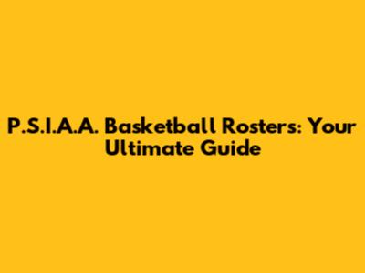 P.S.I.A.A. Basketball Rosters: Your Ultimate Guide