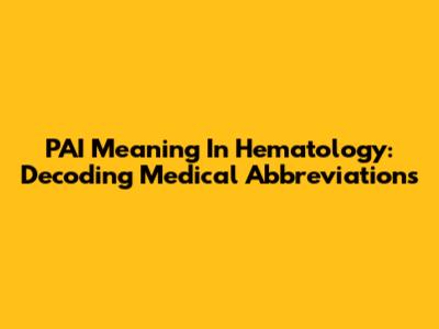 PAI Meaning In Hematology: Decoding Medical Abbreviations