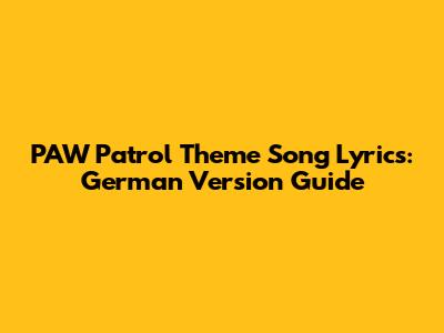 PAW Patrol Theme Song Lyrics: German Version Guide