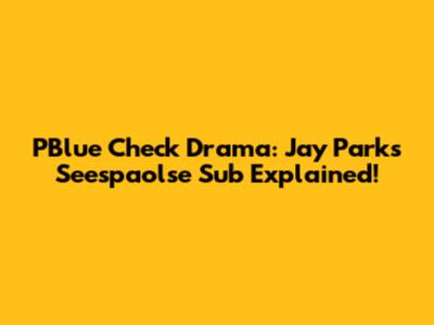 PBlue Check Drama: Jay Park's Seespaolse Sub Explained!