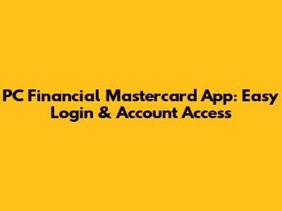 PC Financial Mastercard App: Easy Login & Account Access