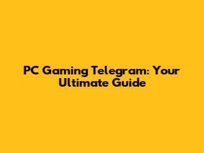 PC Gaming Telegram: Your Ultimate Guide