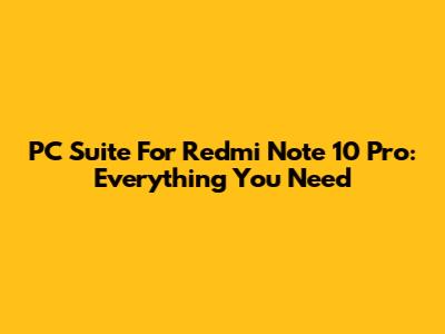 PC Suite For Redmi Note 10 Pro: Everything You Need