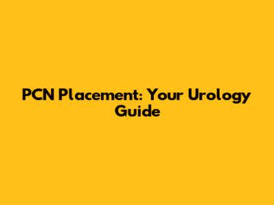 PCN Placement: Your Urology Guide