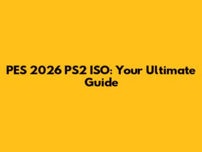 PES 2026 PS2 ISO: Your Ultimate Guide