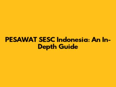 PESAWAT SESC Indonesia: An In-Depth Guide