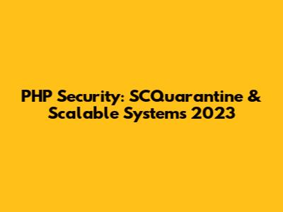 PHP Security: SCQuarantine & Scalable Systems 2023