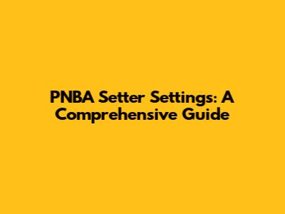 PNBA Setter Settings: A Comprehensive Guide