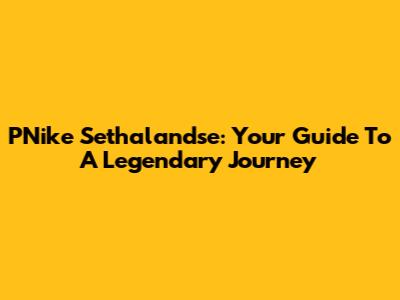 PNike Sethalandse: Your Guide To A Legendary Journey
