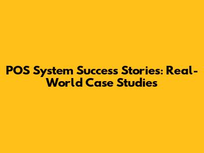 POS System Success Stories: Real-World Case Studies
