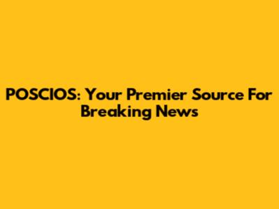 POSCIOS: Your Premier Source For Breaking News