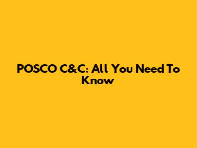 POSCO C&C: All You Need To Know