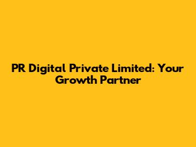 PR Digital Private Limited: Your Growth Partner