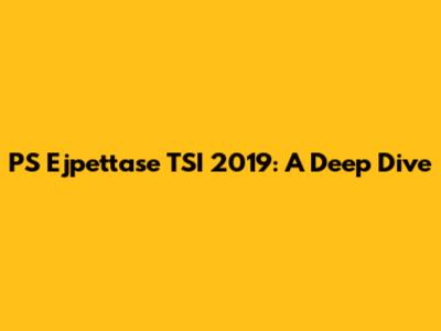 PS Ejpettase TSI 2019: A Deep Dive
