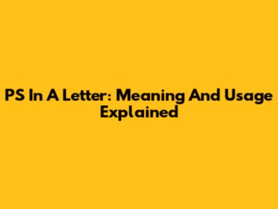 PS In A Letter: Meaning And Usage Explained